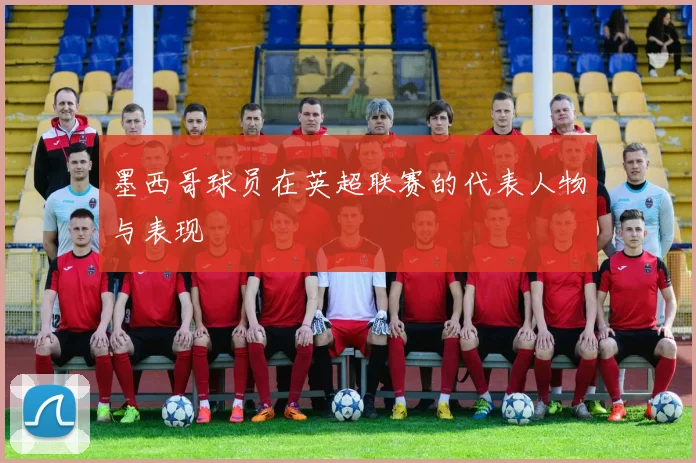 墨西哥球员在英超联赛的代表人物与表现