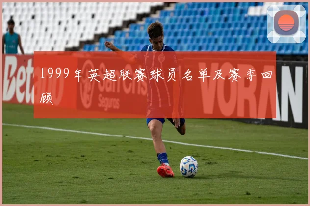 1999年英超联赛球员名单及赛季回顾