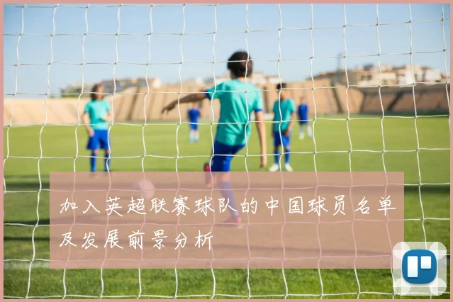 加入英超联赛球队的中国球员名单及发展前景分析