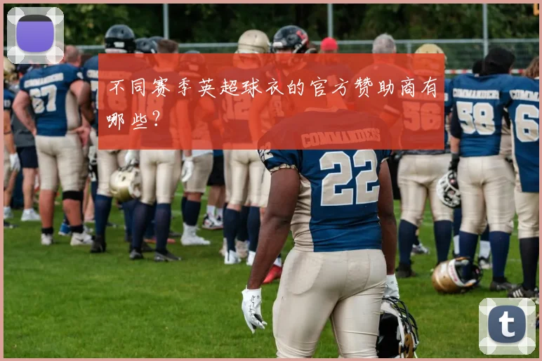 不同赛季英超球衣的官方赞助商有哪些？