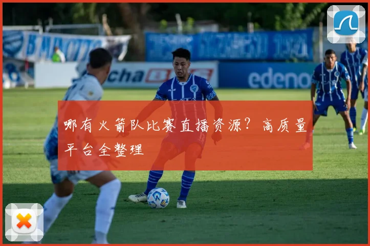 哪有火箭队比赛直播资源？高质量平台全整理
